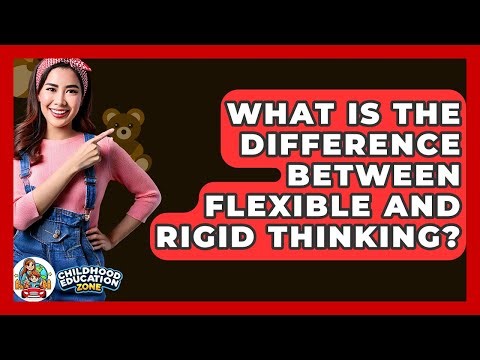 What Is The Difference Between Flexible And Rigid Thinking? - Childhood Education Zone