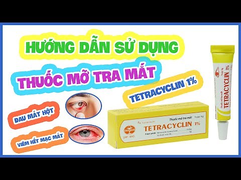 HƯỚNG DẪN SỬ DỤNG THUỐC MỠ TRA MẮT TETRACYCLIN 1% - ĐIỀU TRỊ ĐAU MẮT HỘT, VIÊM KẾT MẠC
