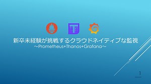 新卒未経験が挑戦するクラウドネイティブな監視 ～Prometheus+Thanos+Grafana～