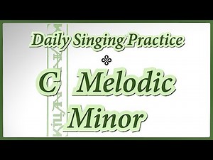 DAILY SINGING PRACTICE - The ‘C’ Melodic Minor Scale