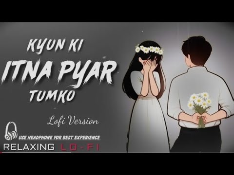 Kyun Ki Itna Pyar Tumko Il Relaxing Lo- FI Version | कपूँ की इतना यार तुमको | 90s Lofi Songs