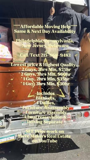*****Affordable Moving Help***** Same & Next Day Availability Philadelphia, Pennsylvania, New Jersey, Delaware Call/Text 215-868-9483 Lowest price & Highest Quality… * 2 Guys, 2hrs Min, $75hr * 2 Guys, 3hrs Min, $60hr * 1 Guy, 2hrs Min, $35hr * 1 Guy, 3hrs Min, $30hr -Includes * Blankets, * 4 Dollies, * Furniture disassembly * Furniture assembly * Uhual reservation & Driving Separate SEE Prior work on Move Makers Real Estate on YouTube… https://youtube.com/@movemakersrealestate3484?si=xhcq6iPdym