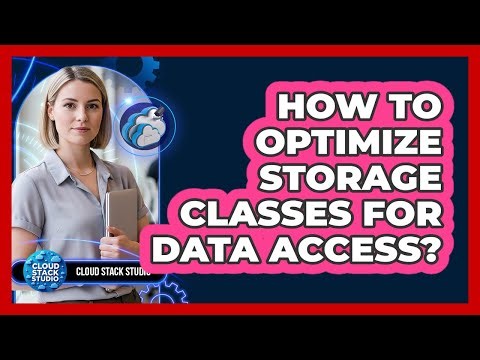 How To Optimize Storage Classes For Data Access?
