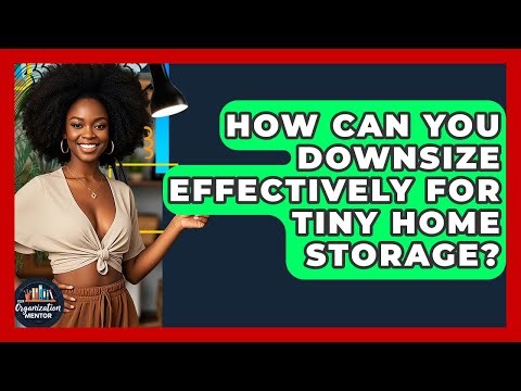 How Can You Downsize Effectively For Tiny Home Storage? - Your Organization Mentor