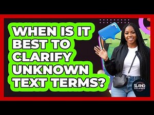 When Is It Best To Clarify Unknown Text Terms?