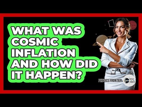 What Was Cosmic Inflation And How Did It Happen? - Physics Frontier