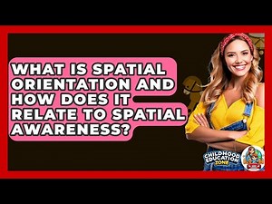What Is Spatial Orientation And How Does It Relate To Spatial Awareness? - Childhood Education Zone