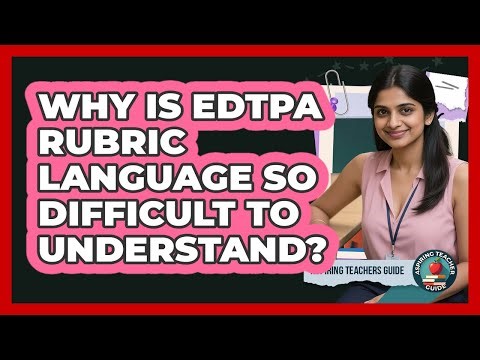 Why Is EdTPA Rubric Language So Difficult To Understand? - Aspiring Teacher Guide
