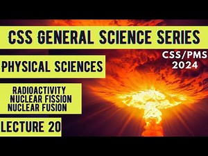 CSS General Science Series | Physical Sciences | Radioactivity Nuclear Fission & Fusion| Lecture 20