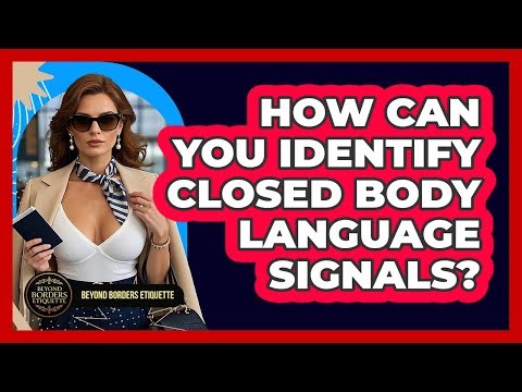 How Can You Identify Closed Body Language Signals? - Beyond Borders Etiquette