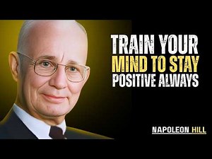How To Train Your Mind To Stay Positive In Any Situation | Napoleon Hill