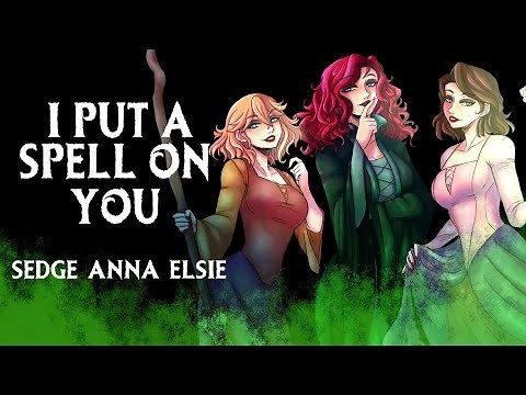 【Anna, Elsie, & Sedge】»I Put a Spell on You• Hocus Pocus•«