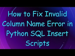 How to Fix Invalid Column Name Error in Python SQL Insert Scripts