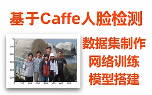 基于Caffe模型的人脸检测数据集制作与网络训练，计算机博士手把手带你搭建人脸检测模型！