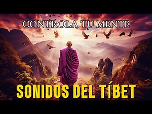 Domina Tu Mente | Sonidos Del Tíbet | Sé El Dueño De Tus Pensamientos