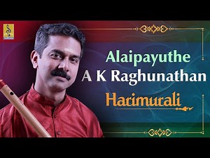 Alaipayuthe | a carnatic flute concert by A.K.Raghunathan | Hari Murali