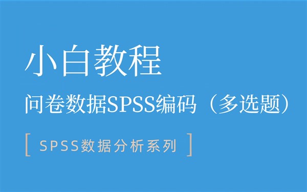SPSS小白教程|问卷数据编码(多选题)