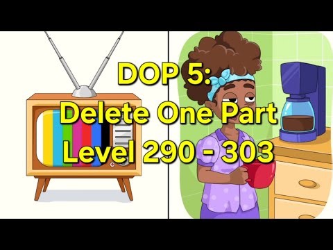 DOP 5: Delete One Part - Level 290 - 303