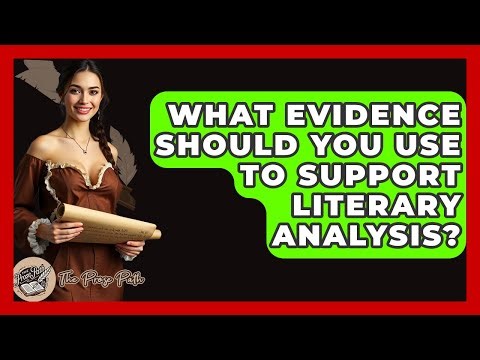 What Evidence Should You Use To Support Literary Analysis? - The Prose Path