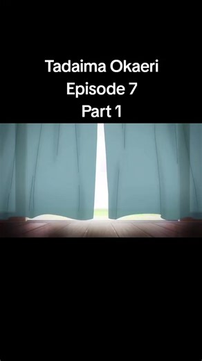 Tadaima Okaeri Episode 7 Part 1 — watch guide