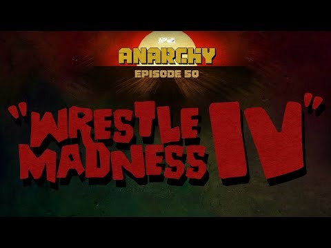 APWA Anarchy - Episode 50 (Wrestle Madness IV)