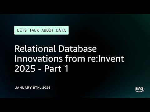 Relational Database Innovations from re:Invent 2025 - Part 1