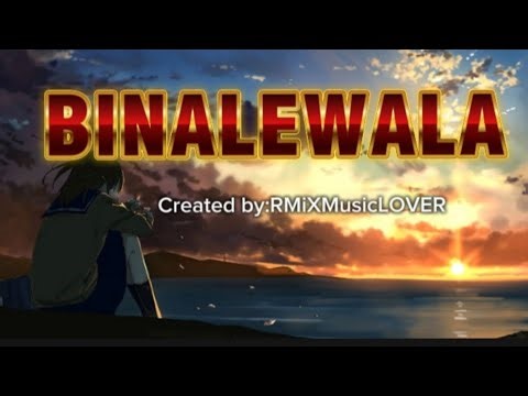 BINALEWALA (MUSIC LYRICS) CREATED BY:RMiXMusicLOVER