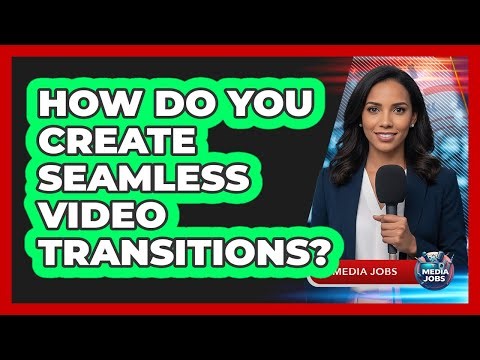 How Do You Create Seamless Video Transitions?
