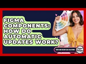 Figma Components: How Do Automatic Updates Work? - Video And Design Saas Solutions