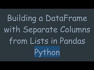 Building a DataFrame with Separate Columns from Lists in Pandas Python