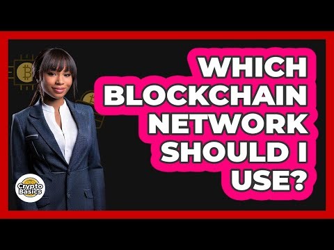 Which Blockchain Network Should I Use?