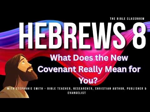 What Does the New Covenant Really Mean for You? Hebrews 8 Bible Study