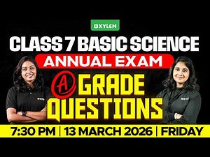 Class 7 Annual Exam 2026 : Basic Science - 'A' Grade Questions | Xylem Class 7