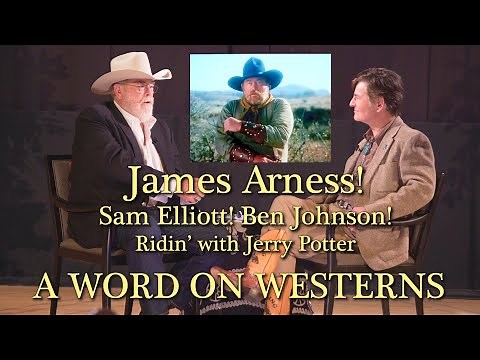 James Arness! Sam Elliott! Ben Johnson! Ridin' with Jerry Potter A WORD ON WESTERNS