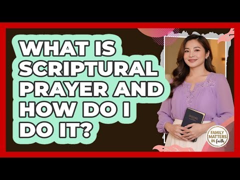 What Is Scriptural Prayer And How Do I Do It? - Family Matters in Faith