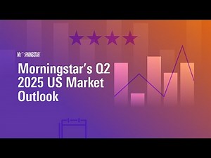 Morningstar’s Q2 2025 US Market Outlook