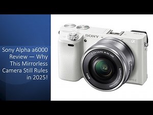 Sony Alpha a6000 Review — Why This Mirrorless Camera Still Rules in 2025!