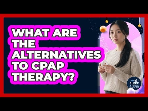 What Are The Alternatives To CPAP Therapy?