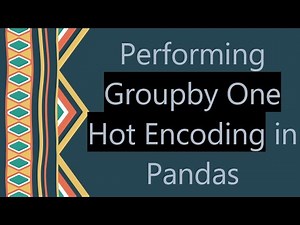 Performing Groupby One Hot Encoding in Pandas