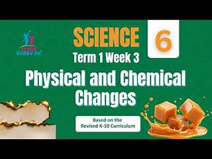 Science 6 Term 1 Week 3: Physical and Chemical Changes