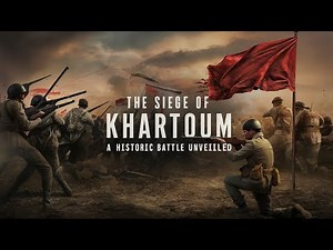 The Siege of Khartoum: A Historic Battle Unveiled