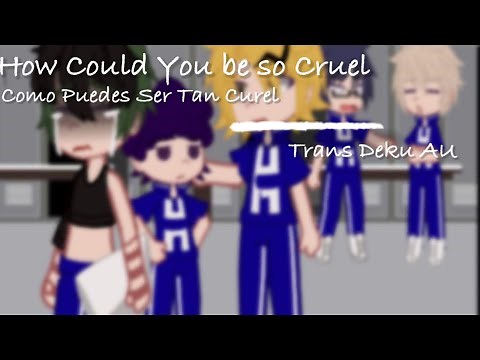 How Could You be so Cruel [] Gacha Club [] Mha/Bnha [] Trans Deku AU [] Deku Angst [] Read Disc