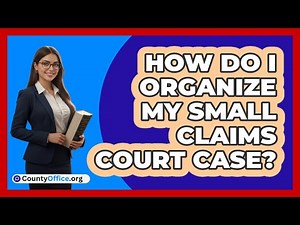 How Do I Organize My Small Claims Court Case?