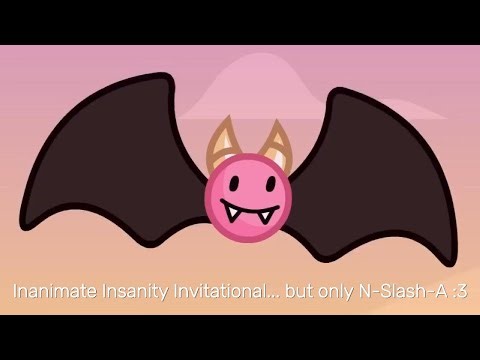 Inanimate Insanity Invitational, but only when N-Slash-A is on screen