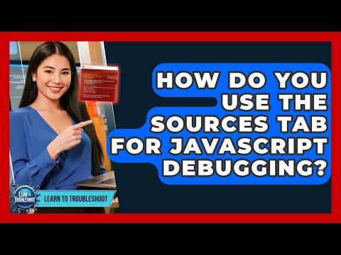 How Do You Use The Sources Tab For JavaScript Debugging? - Learn To Troubleshoot