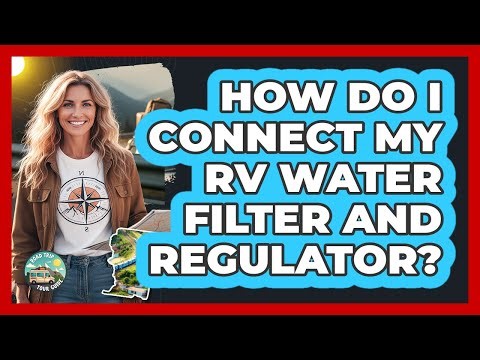 How Do I Connect My RV Water Filter And Regulator?