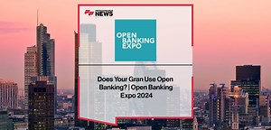 Does Your Gran Use Open Banking? | Open Banking Expo 2024