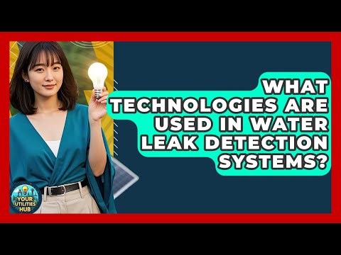 What Technologies Are Used in Water Leak Detection Systems? | Your Utilities Hub