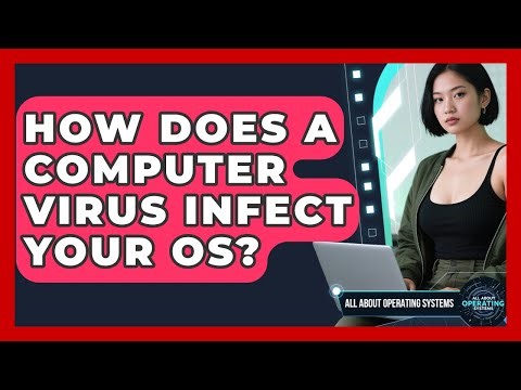 How Does A Computer Virus Infect Your OS? - All About Operating Systems