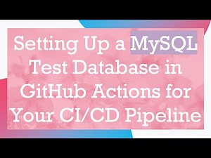 Setting Up a MySQL Test Database in GitHub Actions for Your CI/CD Pipeline